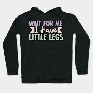 Wait For Me I Have Little Legs funny Hoodie